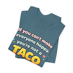 If You Can't Make Everyone Happy You're Not A Taco T-Shirt