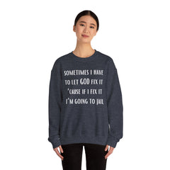 I Have To Let God Fix It- Crewneck Sweatshirt