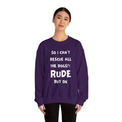 "So I Can't Rescue All The Dogs? Rude, but OK" Unisex Heavy Blend™ Crewneck Sweatshirt