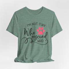 Who Rescued Who T-Shirt – "I'm Not Sure" Rescue Paw Tee for Dog & Cat Lovers