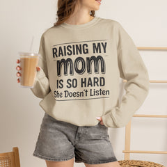 Crewneck Sweatshirt — "Raising My Mom Is So Hard, She Doesn't Listen" Funny Family Gift