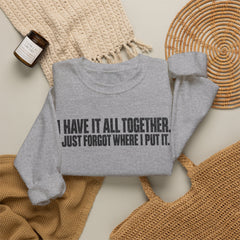 "I Have It All Together, I Just Forgot Where I Put It." Funny Quote Crewneck Sweatshirt