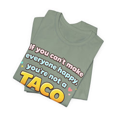If You Can't Make Everyone Happy You're Not A Taco T-Shirt