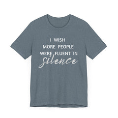I wish more people were fluent in silence – funny – Silence Advocate Tee