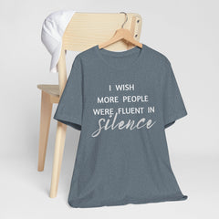 I wish more people were fluent in silence – funny – Silence Advocate Tee