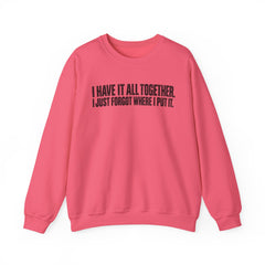 "I Have It All Together, I Just Forgot Where I Put It." Funny Quote Crewneck Sweatshirt