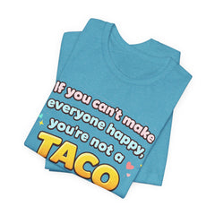 If You Can't Make Everyone Happy You're Not A Taco T-Shirt