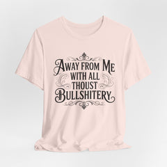 Away From Me With All Thou’st Bullshitery T‑Shirt