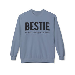 Bestie Sweatshirt — "I'd Help You Bury a Body" Funny Friendship Crewneck