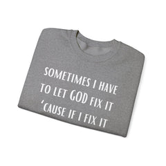 I Have To Let God Fix It- Crewneck Sweatshirt