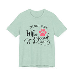 Who Rescued Who T-Shirt – "I'm Not Sure" Rescue Paw Tee for Dog & Cat Lovers