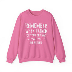 Funny Crewneck Sweatshirt - Remember When I Asked For Your Opinion?