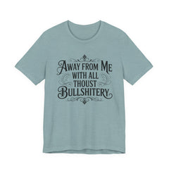 Away From Me With All Thou’st Bullshitery T‑Shirt