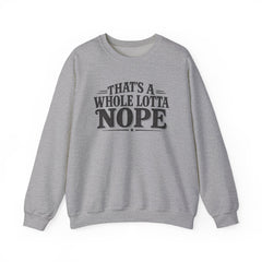 “That’s A Whole Lotta Nope” Crewneck Sweatshirt- Southern Heritage