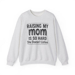 Crewneck Sweatshirt — "Raising My Mom Is So Hard, She Doesn't Listen" Funny Family Gift