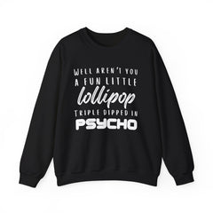 Funny Crewneck Sweatshirt - Humor Sarcasm Lollipop Triple Dipped in Psycho