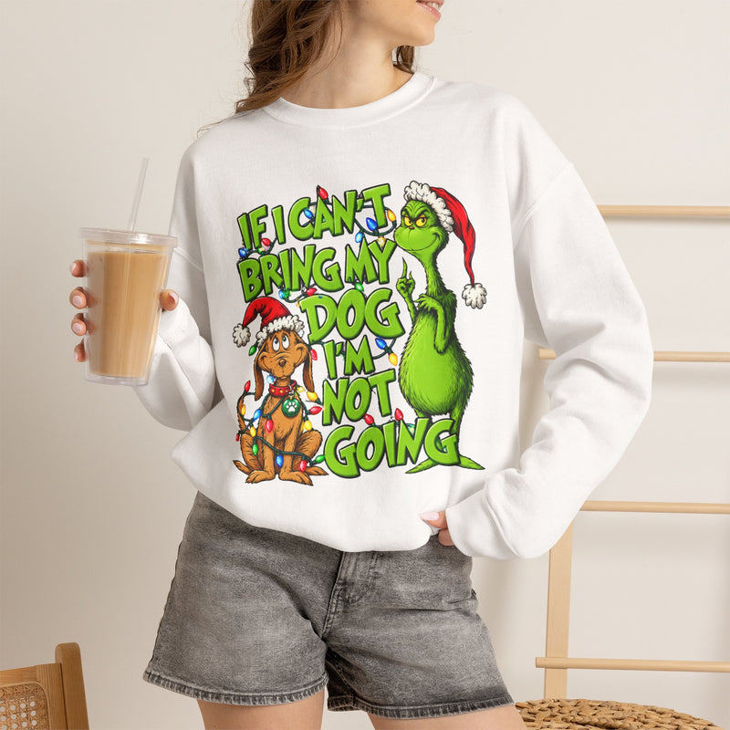 If I Can’t Bring My Dog I’m Not Going - Dr. Seuss Grinch Christmas Sweatshirt