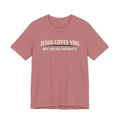 Jesus Loves You Tee — “But I’m His Favorite” Christian Graphic T-Shirt