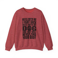 "Mess With My Dog and They Will Never Find Your Body" Unisex Heavy Blend™ Crewneck Sweatshirt