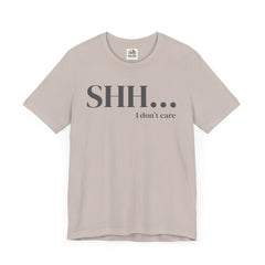 Shhh... I Don't Care Unisex Jersey Tee - Casual Statement T-Shirt for Relaxed Vibes