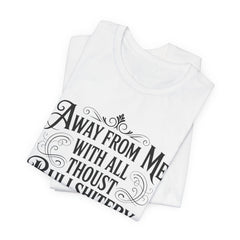 Away From Me With All Thou’st Bullshitery T‑Shirt