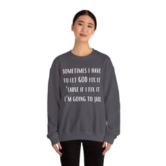 I Have To Let God Fix It- Crewneck Sweatshirt