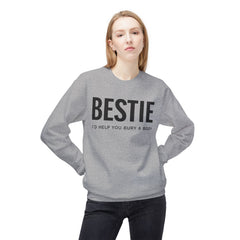 Bestie Sweatshirt — "I'd Help You Bury a Body" Funny Friendship Crewneck