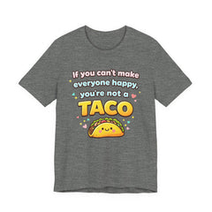 If You Can't Make Everyone Happy You're Not A Taco T-Shirt