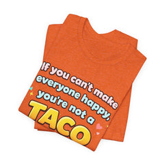 If You Can't Make Everyone Happy You're Not A Taco T-Shirt