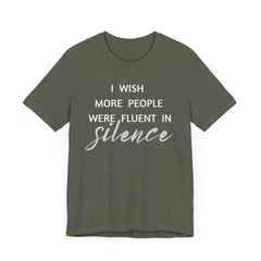 I wish more people were fluent in silence – funny – Silence Advocate Tee