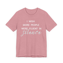 I wish more people were fluent in silence – funny – Silence Advocate Tee