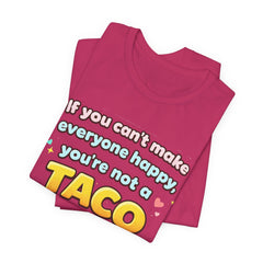 If You Can't Make Everyone Happy You're Not A Taco T-Shirt