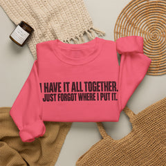 "I Have It All Together, I Just Forgot Where I Put It." Funny Quote Crewneck Sweatshirt