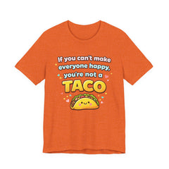 If You Can't Make Everyone Happy You're Not A Taco T-Shirt