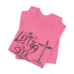 He Left the 99 to Seek the One T-Shirt — Christian Faith Cross Tee- Easter