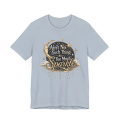 Sparkle Graphic Tee — "Ain't No Such Thing as Too Much Sparkle"
