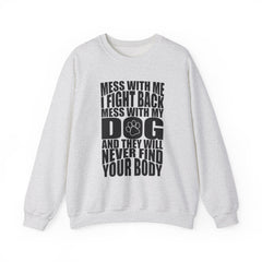 "Mess With My Dog and They Will Never Find Your Body" Unisex Heavy Blend™ Crewneck Sweatshirt