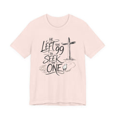 He Left the 99 to Seek the One T-Shirt — Christian Faith Cross Tee- Easter