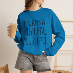 Sweatshirt — "I Wanna High Five Your Face" Funny Casual Crewneck