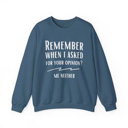 Funny Crewneck Sweatshirt - Remember When I Asked For Your Opinion?