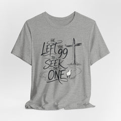 He Left the 99 to Seek the One T-Shirt — Christian Faith Cross Tee- Easter