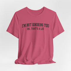 I'm Not Ignoring You Tee — Funny Graphic Short Sleeve Shirt