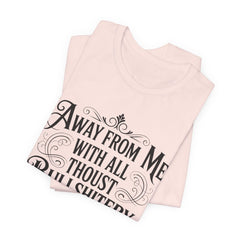 Away From Me With All Thou’st Bullshitery T‑Shirt
