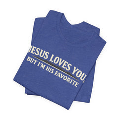 Jesus Loves You Tee — “But I’m His Favorite” Christian Graphic T-Shirt