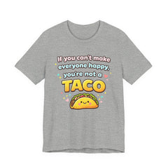 If You Can't Make Everyone Happy You're Not A Taco T-Shirt