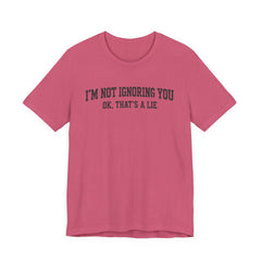 I'm Not Ignoring You Tee — Funny Graphic Short Sleeve Shirt