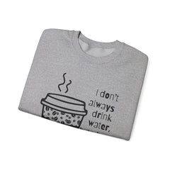 I Don’t Always Drink Water…Coffee Crewneck Sweatshirt