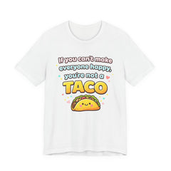 If You Can't Make Everyone Happy You're Not A Taco T-Shirt