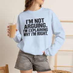 "I’m Not Arguing, I’m Explaining Why I’m Right" Graphic Sweatshirt