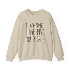 Sweatshirt — "I Wanna High Five Your Face" Funny Casual Crewneck